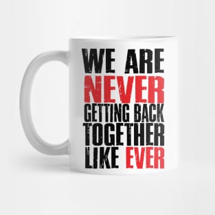 We Are Never Getting Back Together. Like Ever. Mug